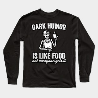 Funny Dark Humor Is Like Food Not Everyone Gets It Long Sleeve T-Shirt